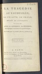 La Tragédie au Vaudeville, en un acte, en prose, mêlée de couplets ; suivie de : Après la confession la pénitence, petit épilogue à l'occasion d'un grand prologue | Barré, Pierre-Yves (1749-1832). Auteur
