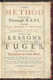 A compleat Method For Attaining to Play a Thorough Bass, Upon Either Organ, Harpsichord, or Theorbo-Lute. With Variety of Proper Lessons and Fugues, Explaining the several Rules Troughout the whole Work, And a Scale for Tuning the Harpsichord or Spinnet; All taken from his own Copies wich he did design to Print | Keller, Gottfried (ca. 1650-1704)