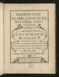 Premier livre de pieces de viole avec la basse chifrée en partition. Dédié à Monseigneur le Duc de Bethune Charost [...] Par M.r Roland Marais | Marais, Roland (1680?-1750?). Compiler