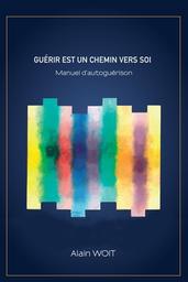 Guérir est un chemin vers soi | Woit, Alain. Author. Publisher
