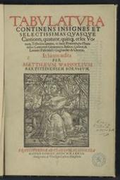 Tabulatura continens insignes et selectissimas quasque cantiones, quatuor, quinq[ue], et sex vocum, testudini aptatas, ut sunt : præambula : phantasiæ : cantiones germanicæ, italicæ, gallicæ, & latinæ: passemesi: gagliardæ: & choreæ. In lucem ædita per Matthæum Waisselium [...] | Waissel, Matthäus (153?-1602). Compiler